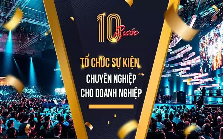 10 bước tổ chức sự kiện chuyên nghiệp dành cho doanh nghiệp
